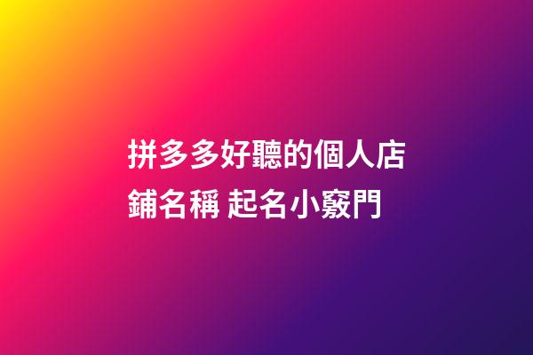 拼多多好聽的個人店鋪名稱 起名小竅門-第1張-店鋪起名-玄機派